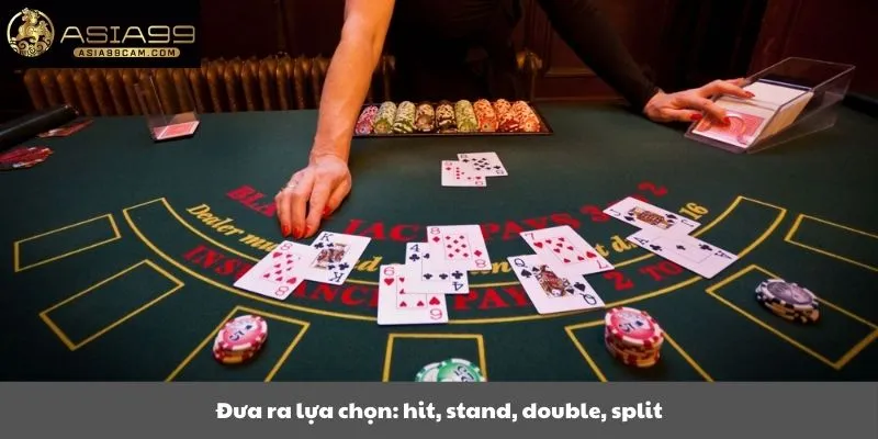 Đưa ra lựa chọn: hit, stand, double, split