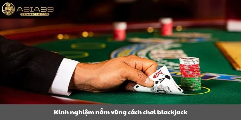 Kinh nghiệm nắm vững cách chơi blackjack