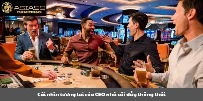 Cái nhìn tương lai của CEO nhà cái đầy thông thái