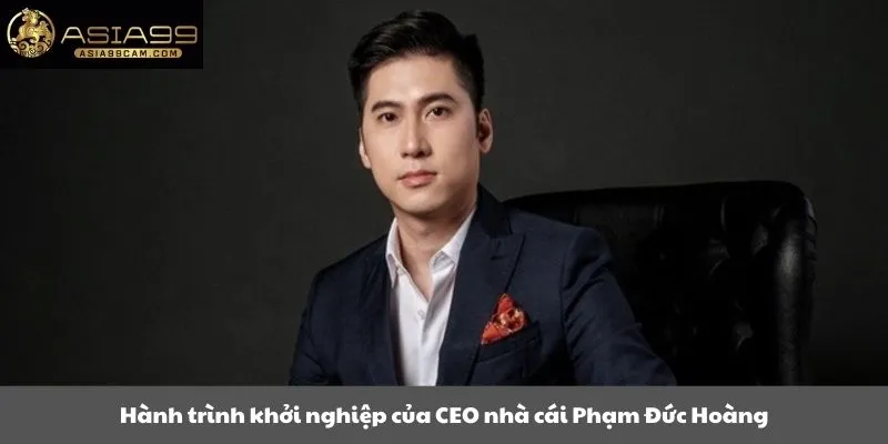 Hành trình khởi nghiệp của CEO nhà cái Phạm Đức Hoàng