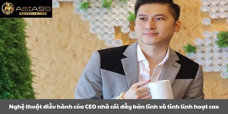 Nghệ thuật điều hành của CEO nhà cái đầy bản lĩnh và tính linh hoạt cao