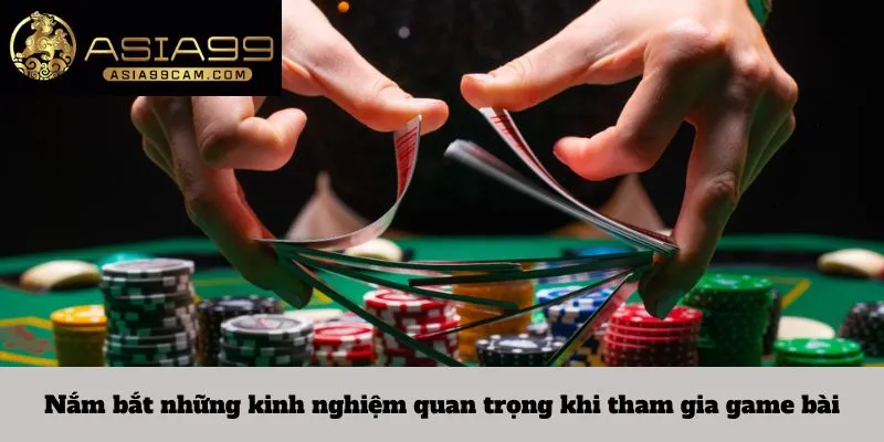 Nắm bắt những kinh nghiệm quan trọng khi tham gia game bài