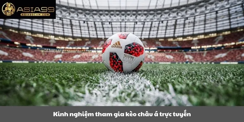 Kinh nghiệm tham gia kèo châu á trực tuyến
