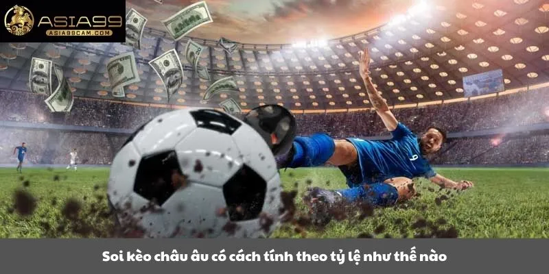 Soi kèo châu âu có cách tính theo tỷ lệ như thế nào