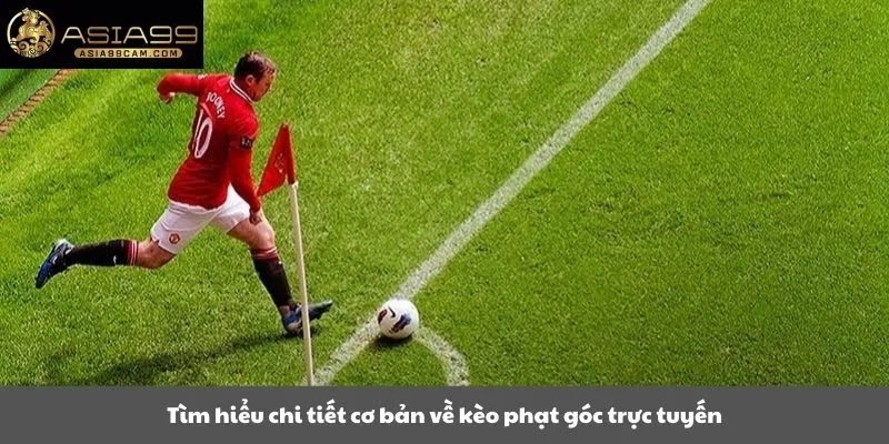 Tìm hiểu chi tiết cơ bản về kèo phạt góc trực tuyến