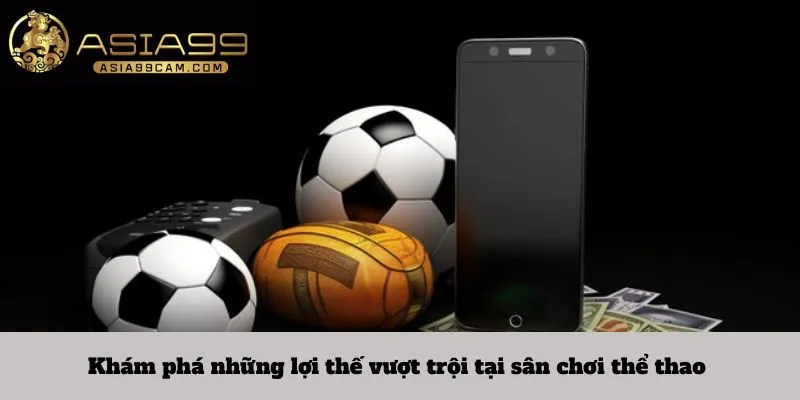 Khám phá những lợi thế vượt trội tại sân chơi thể thao 