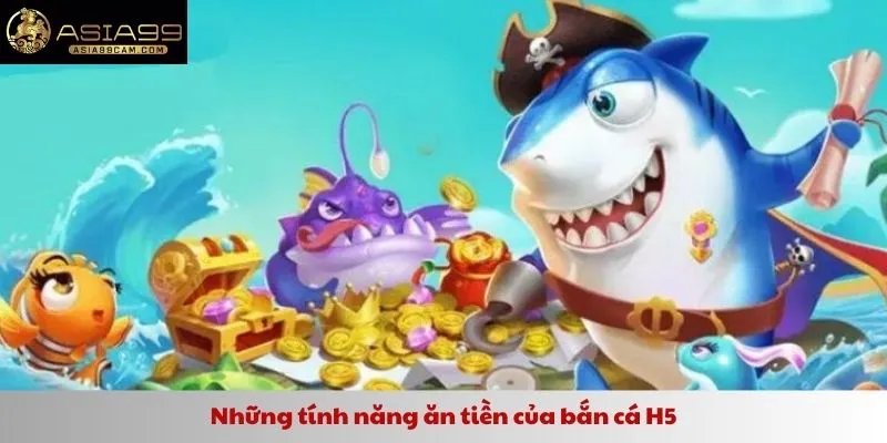 Những tính năng ăn tiền của bắn cá H5