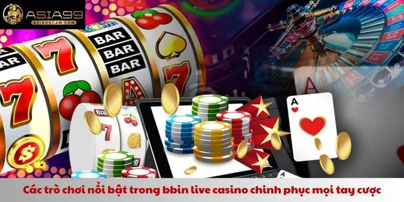 Các trò chơi nổi bật trong bbin live casino chinh phục mọi tay cược