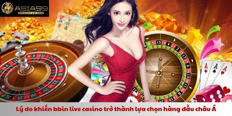 Lý do khiến bbin live casino trở thành lựa chọn hàng đầu châu Á