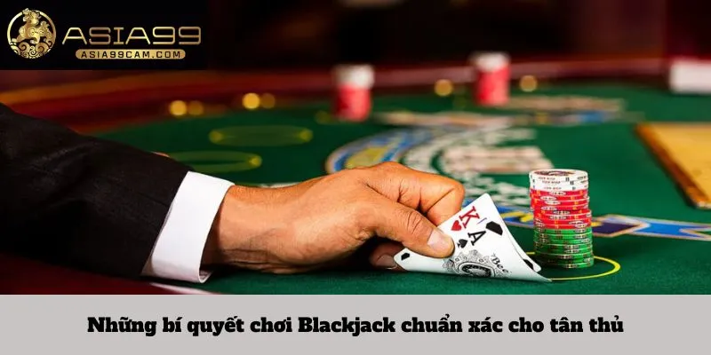Những bí quyết chơi Blackjack chuẩn xác cho tân thủ