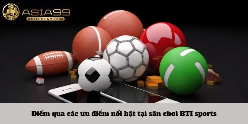 Điểm qua các ưu điểm nổi bật tại sân chơi BTI sports