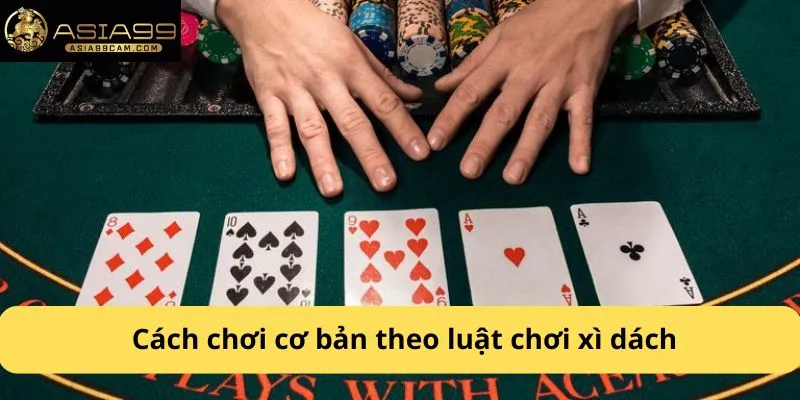 Cách chơi cơ bản theo luật chơi xì dách