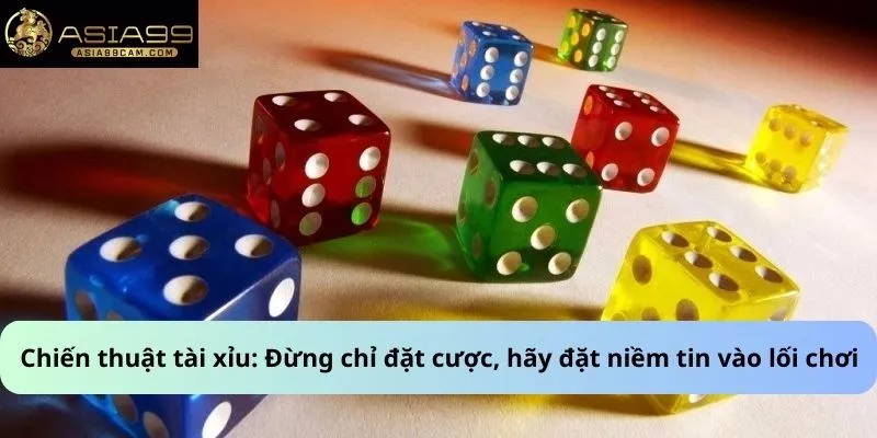 Chiến thuật tài xỉu: Đừng chỉ đặt cược, hãy đặt niềm tin vào lối chơi