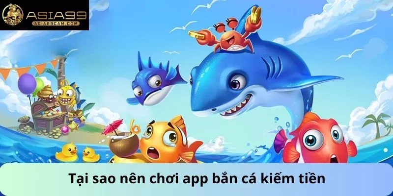 Tại sao nên chơi app bắn cá kiếm tiền